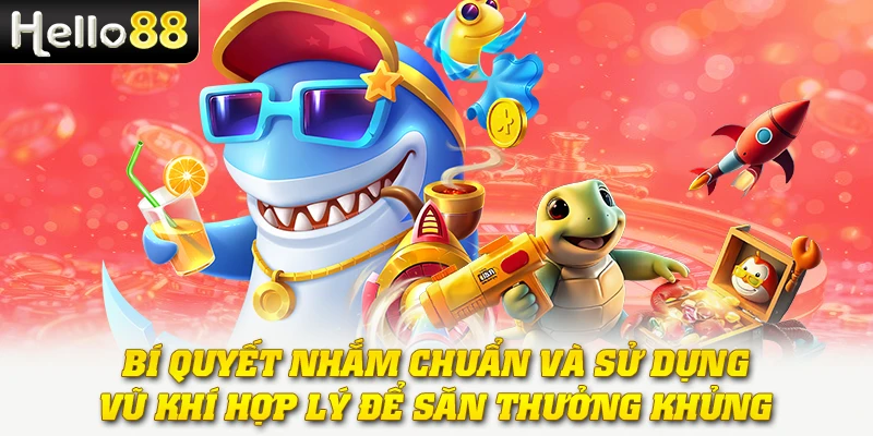 Bí quyết nhắm chuẩn và sử dụng vũ khí hợp lý để săn thưởng khủng