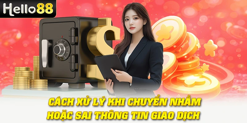 Nạp Tiền Hello88 - Bảo Mật 2 Lớp, Hoàn Tiền Mỗi Ngày 4 Cách xử lý khi chuyển nhầm hoặc sai thông tin giao dịch