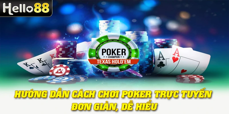 Hướng dẫn cách chơi Poker trực tuyến đơn giản, dễ hiểu