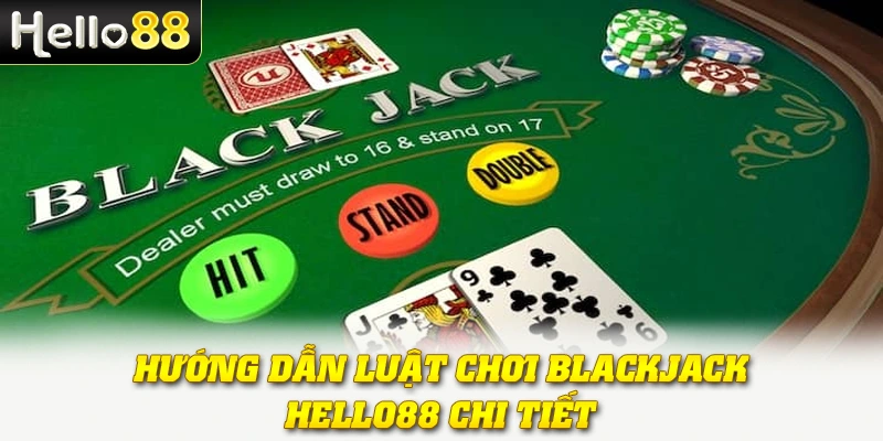 Hướng dẫn luật chơi Blackjack Hello88 chi tiết