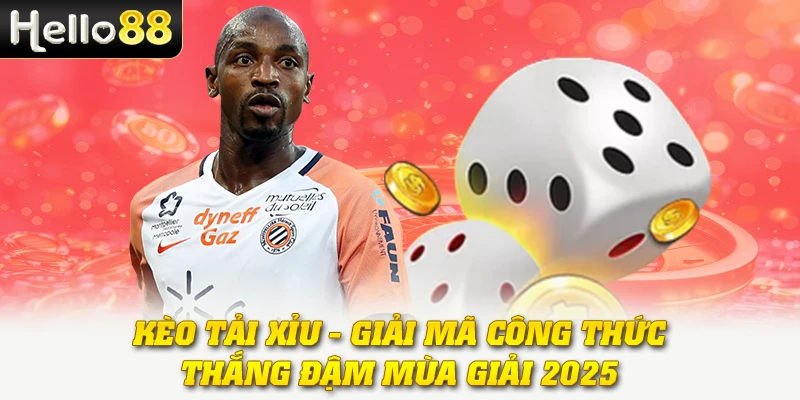 Kèo Tải Xỉu - Giải Mã Công Thức Thắng Đậm Mùa Giải 2025