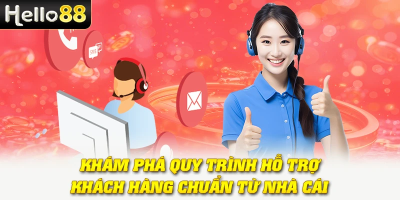 Khám phá quy trình hỗ trợ khách hàng chuẩn từ nhà cái