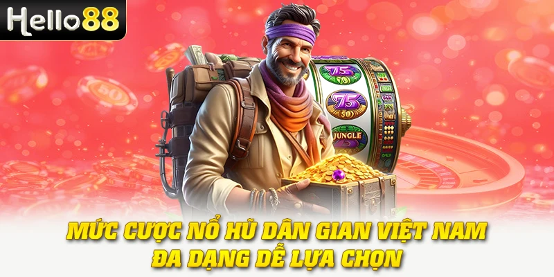 Mức cược nổ hũ dân gian Việt Nam đa dạng dễ lựa chọn