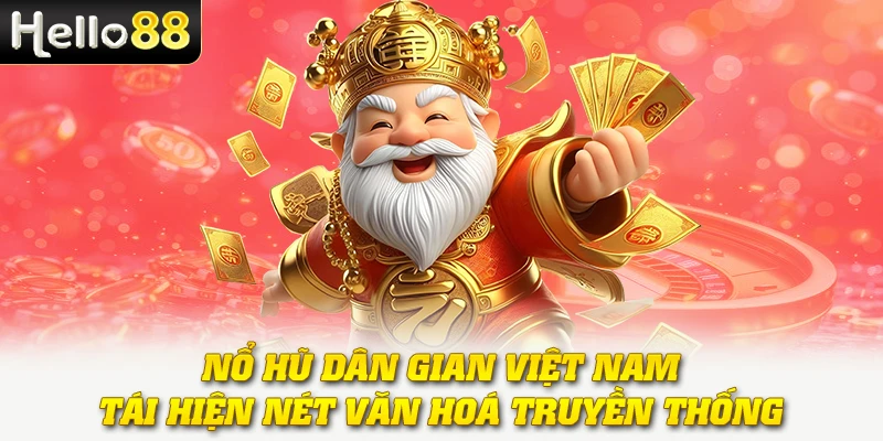 Nổ Hũ Dân Gian Việt Nam - Tái Hiện Nét Văn Hoá Truyền Thống