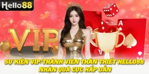 Sự Kiện VIP/Thành Viên Thân Thiết Hello88 - Nhận Quà Cực Hấp Dẫn