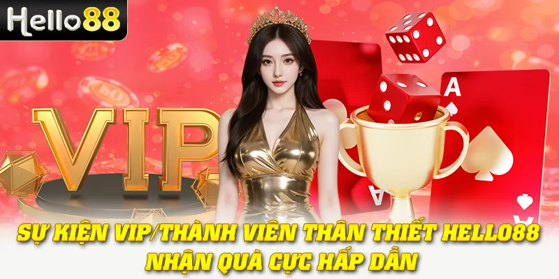 Sự Kiện VIP/Thành Viên Thân Thiết Hello88 - Nhận Quà Cực Hấp Dẫn
