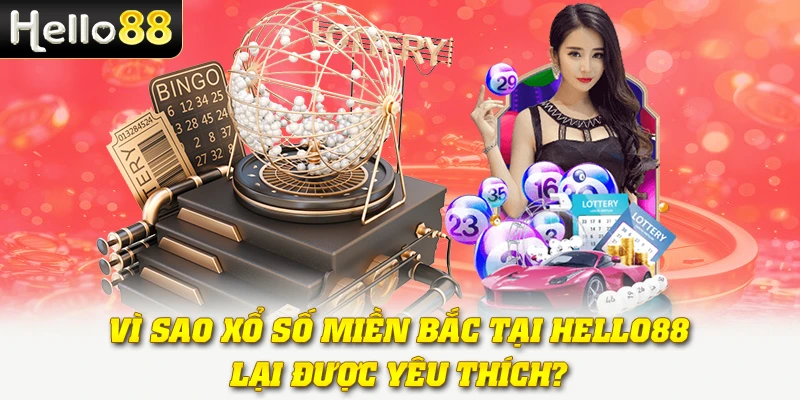 Vì sao xổ số miền Bắc tại Hello88 lại được yêu thích?